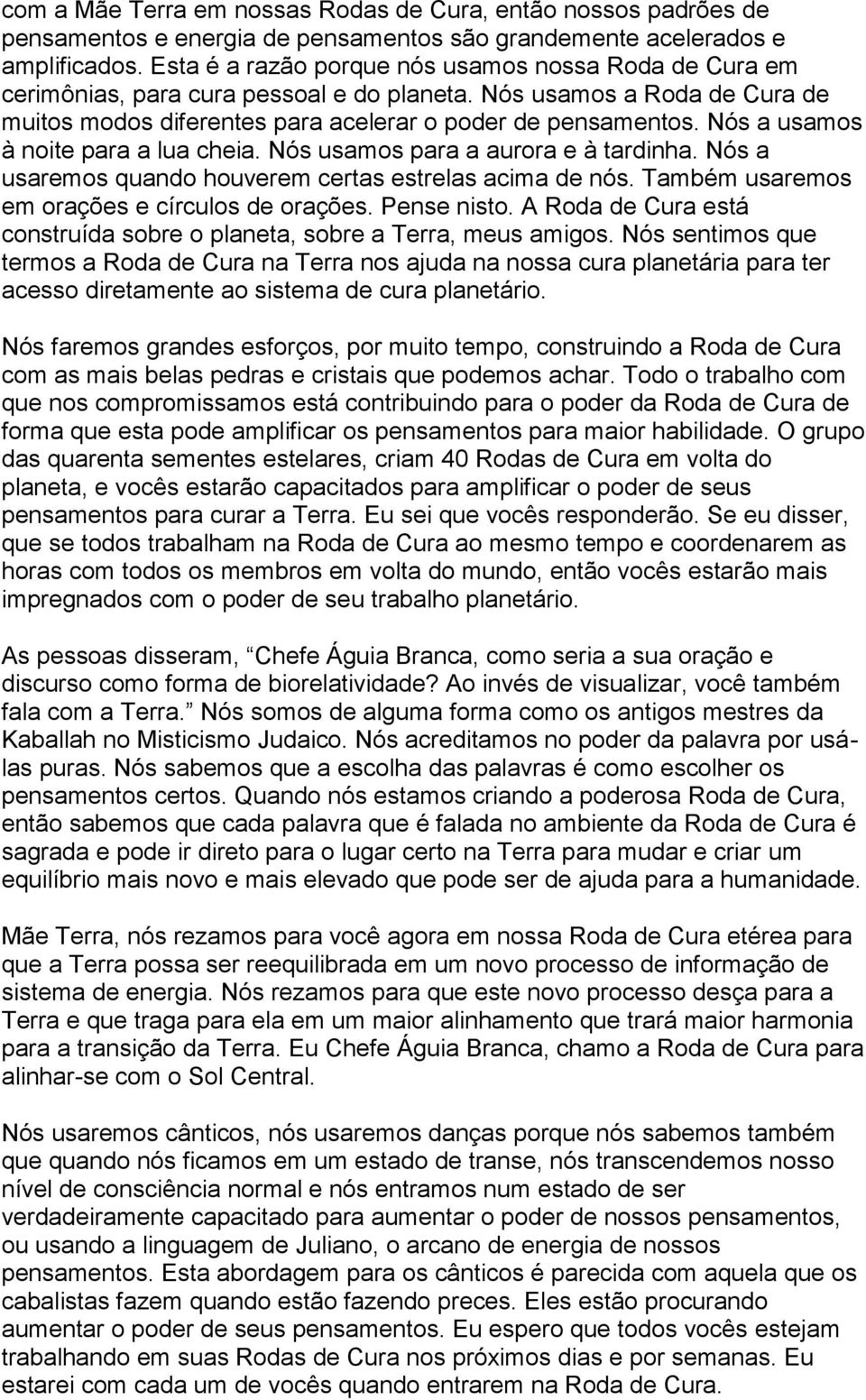 Nós a usamos à noite para a lua cheia. Nós usamos para a aurora e à tardinha. Nós a usaremos quando houverem certas estrelas acima de nós. Também usaremos em orações e círculos de orações.