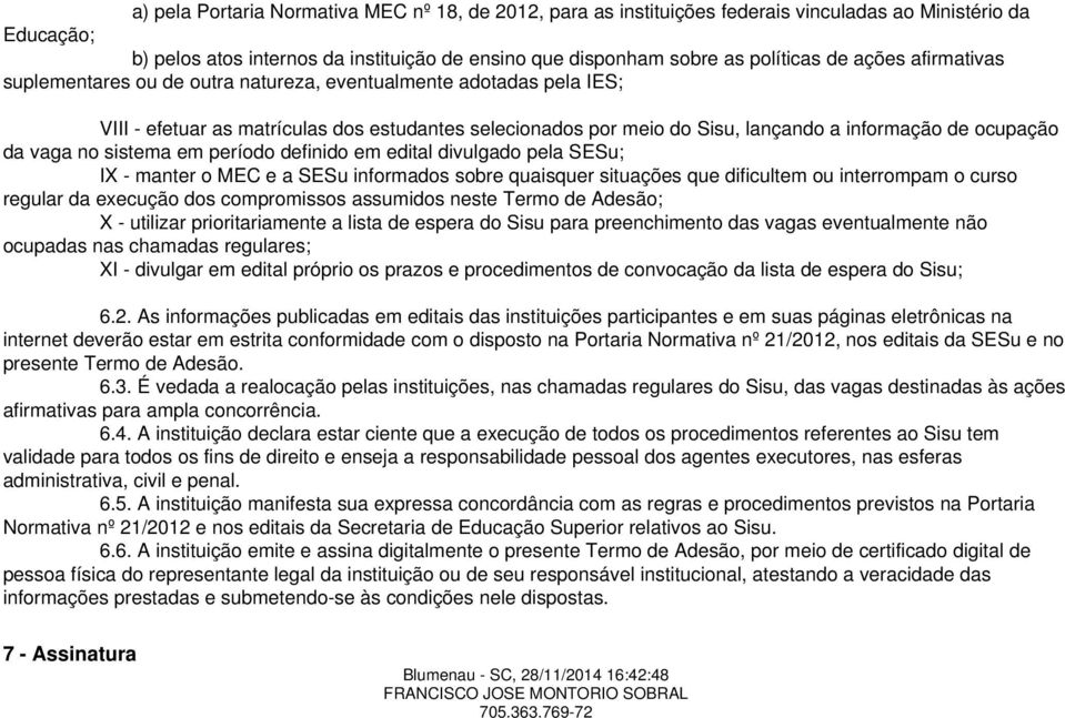 vaga no sistema em período definido em edital divulgado pela SESu; IX - manter o MEC e a SESu informados sobre quaisquer situações que dificultem ou interrompam o curso regular da execução dos