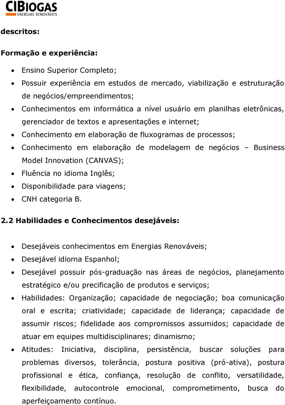 Business Model Innovation (CANVAS); Fluência no idioma Inglês; Disponibilidade para viagens; CNH categoria B. 2.