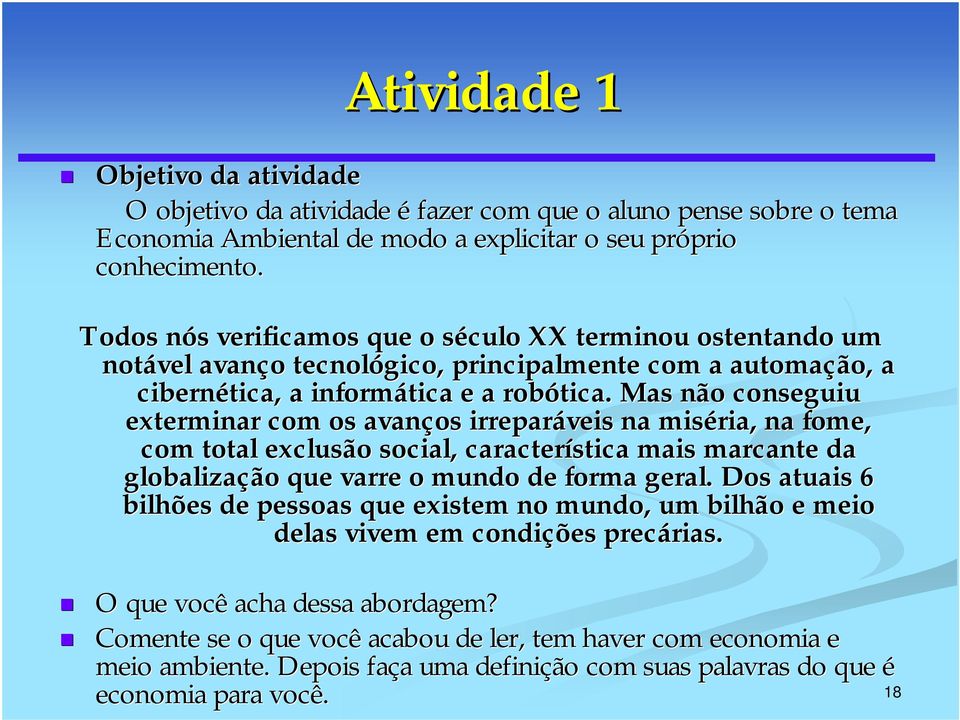 Mas não conseguiu exterminar com os avanços irreparáveis na miséria, na fome, com total exclusão social, característica mais marcante da globalização que varre o mundo de forma geral.