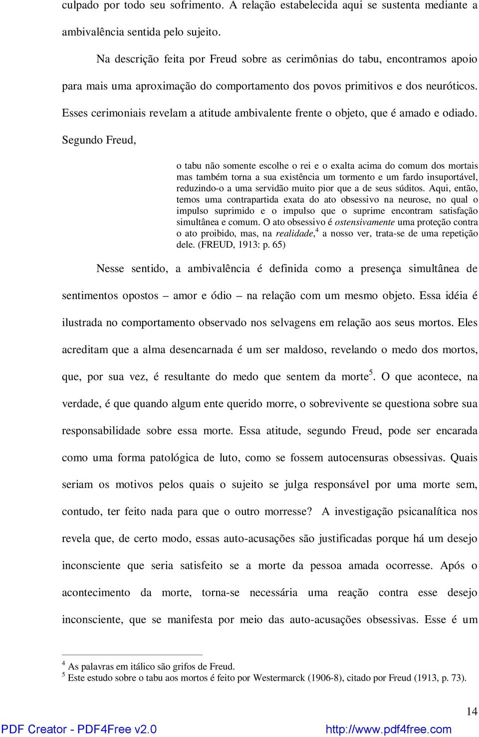 Esses cerimoniais revelam a atitude ambivalente frente o objeto, que é amado e odiado.