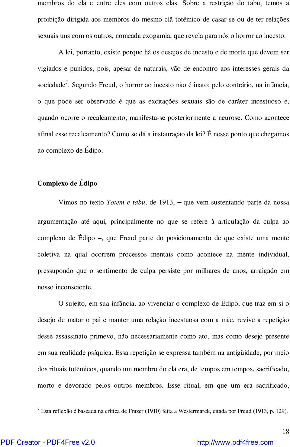 incesto. A lei, portanto, existe porque há os desejos de incesto e de morte que devem ser vigiados e punidos, pois, apesar de naturais, vão de encontro aos interesses gerais da sociedade 7.