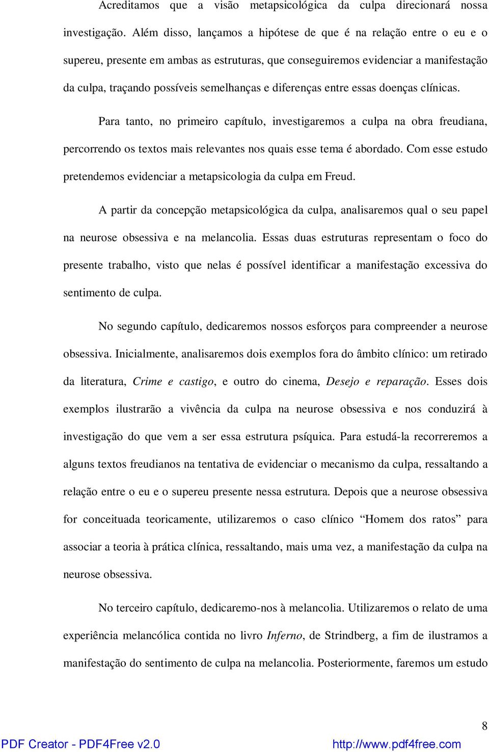 diferenças entre essas doenças clínicas. Para tanto, no primeiro capítulo, investigaremos a culpa na obra freudiana, percorrendo os textos mais relevantes nos quais esse tema é abordado.