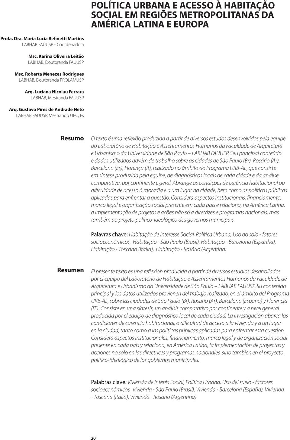 Gustavo Pires de Andrade Neto LABHAB FAUUSP, Mestrando UPC, Es Resumo O texto é uma reflexão produzida a partir de diversos estudos desenvolvidos pela equipe do Laboratório de Habitação e