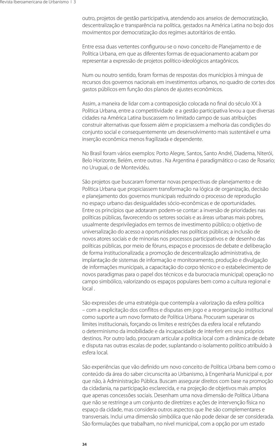 Entre essa duas vertentes configurou-se o novo conceito de Planejamento e de Política Urbana, em que as diferentes formas de equacionamento acabam por representar a expressão de projetos