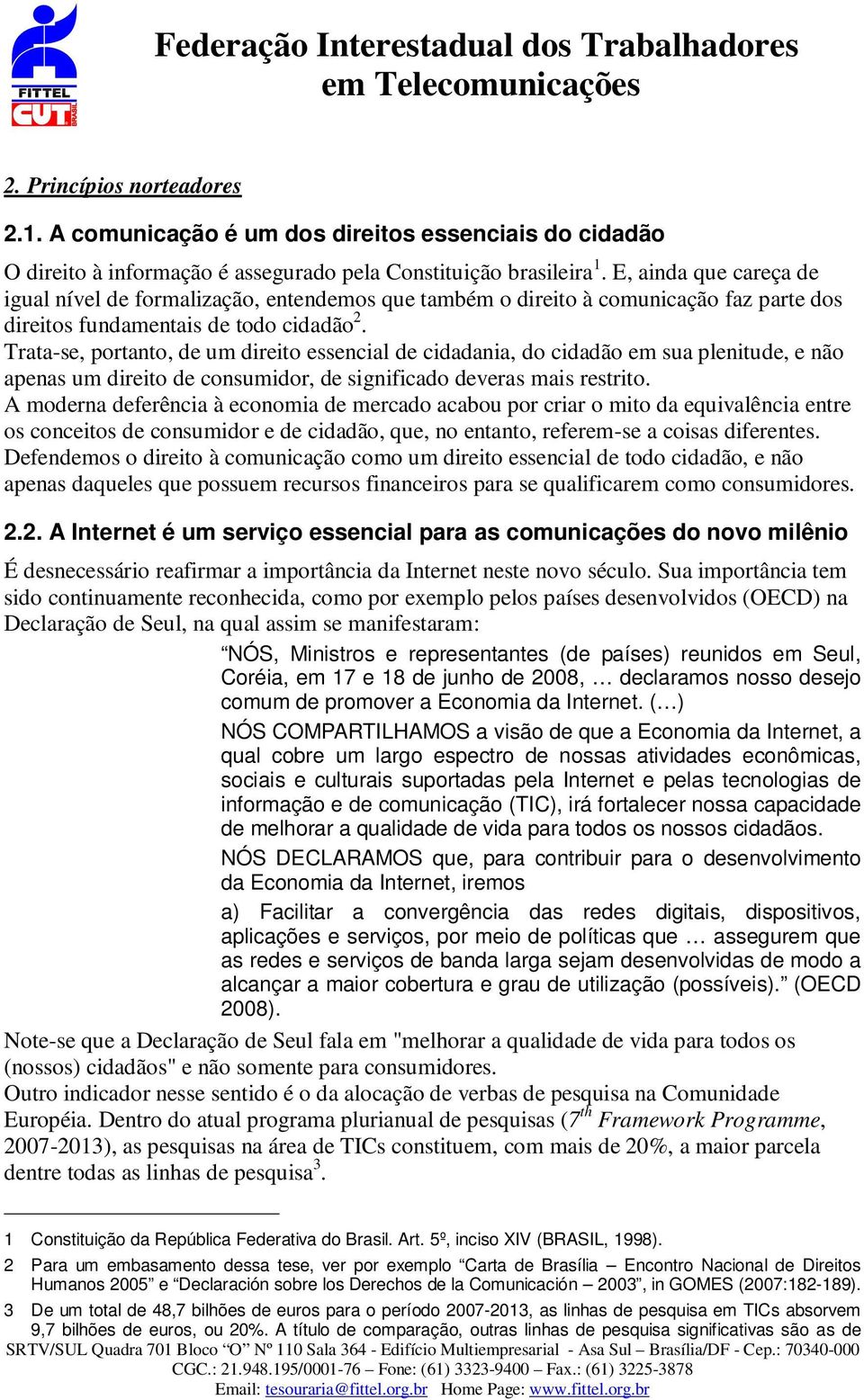 Trata-se, portanto, de um direito essencial de cidadania, do cidadão em sua plenitude, e não apenas um direito de consumidor, de significado deveras mais restrito.