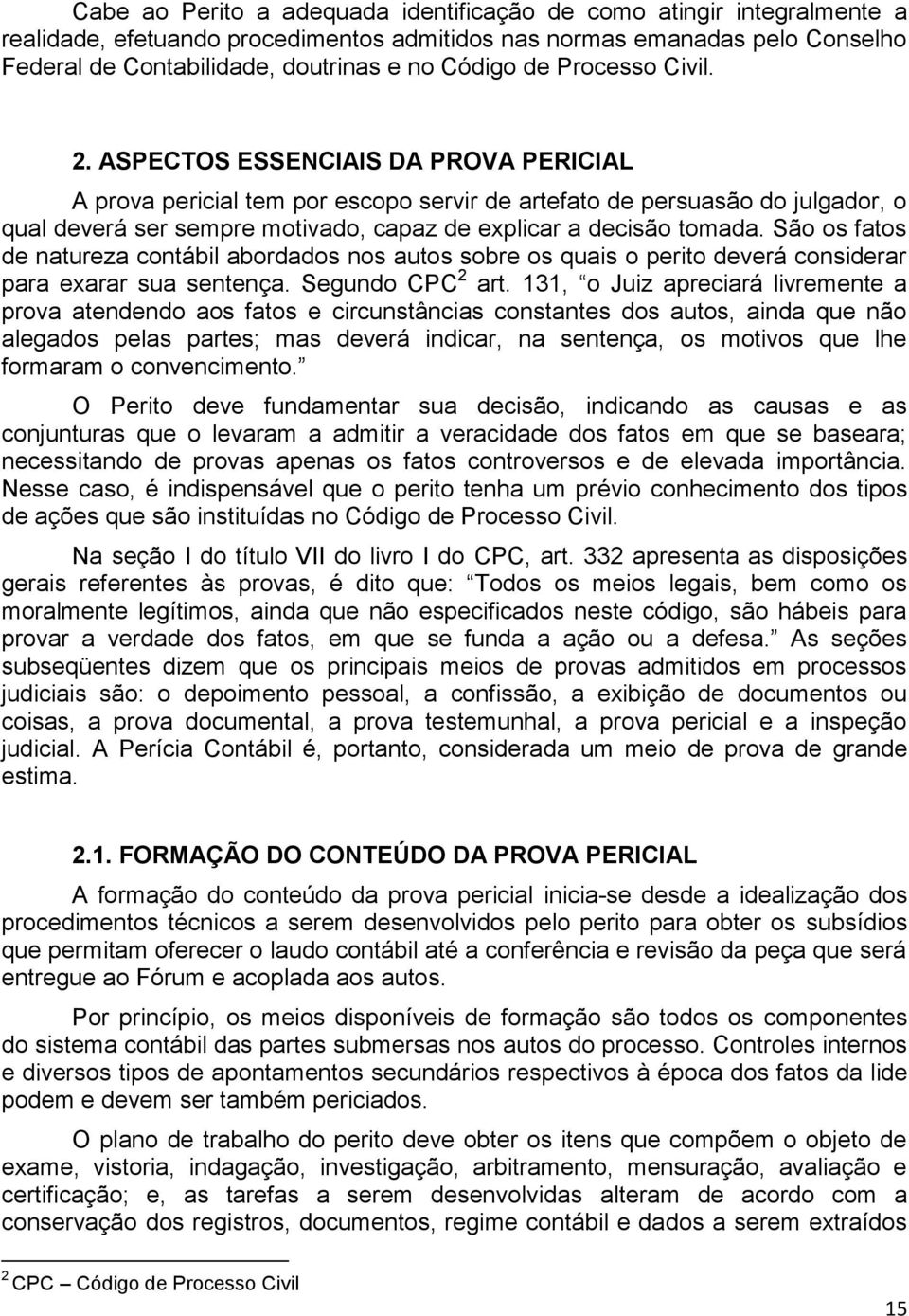 ASPECTOS ESSENCIAIS DA PROVA PERICIAL A prova pericial tem por escopo servir de artefato de persuasão do julgador, o qual deverá ser sempre motivado, capaz de explicar a decisão tomada.