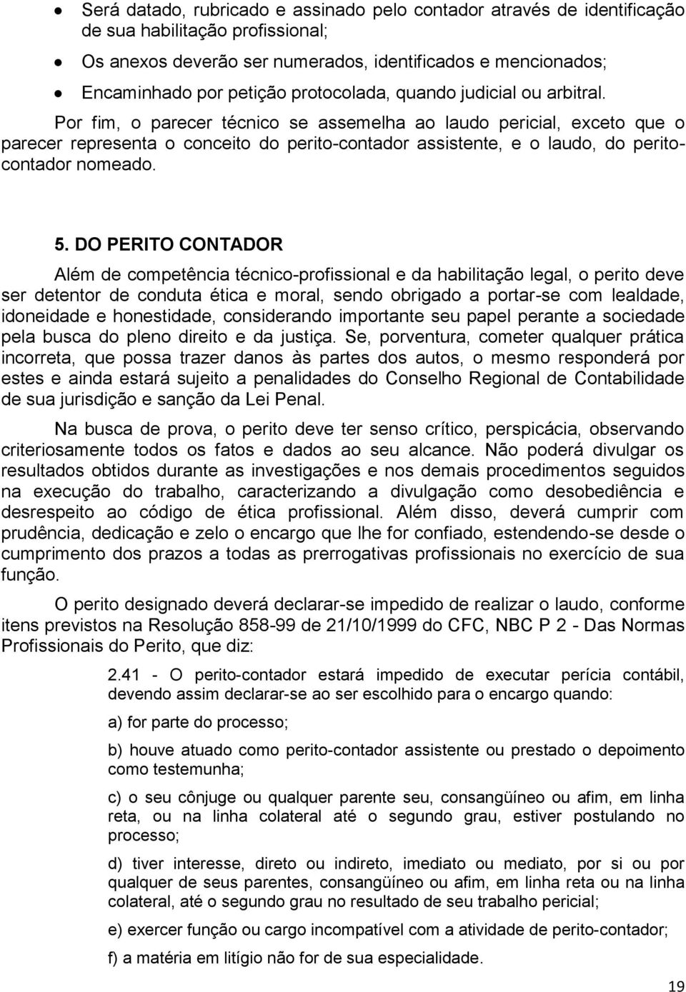 Por fim, o parecer técnico se assemelha ao laudo pericial, exceto que o parecer representa o conceito do perito-contador assistente, e o laudo, do peritocontador nomeado. 5.