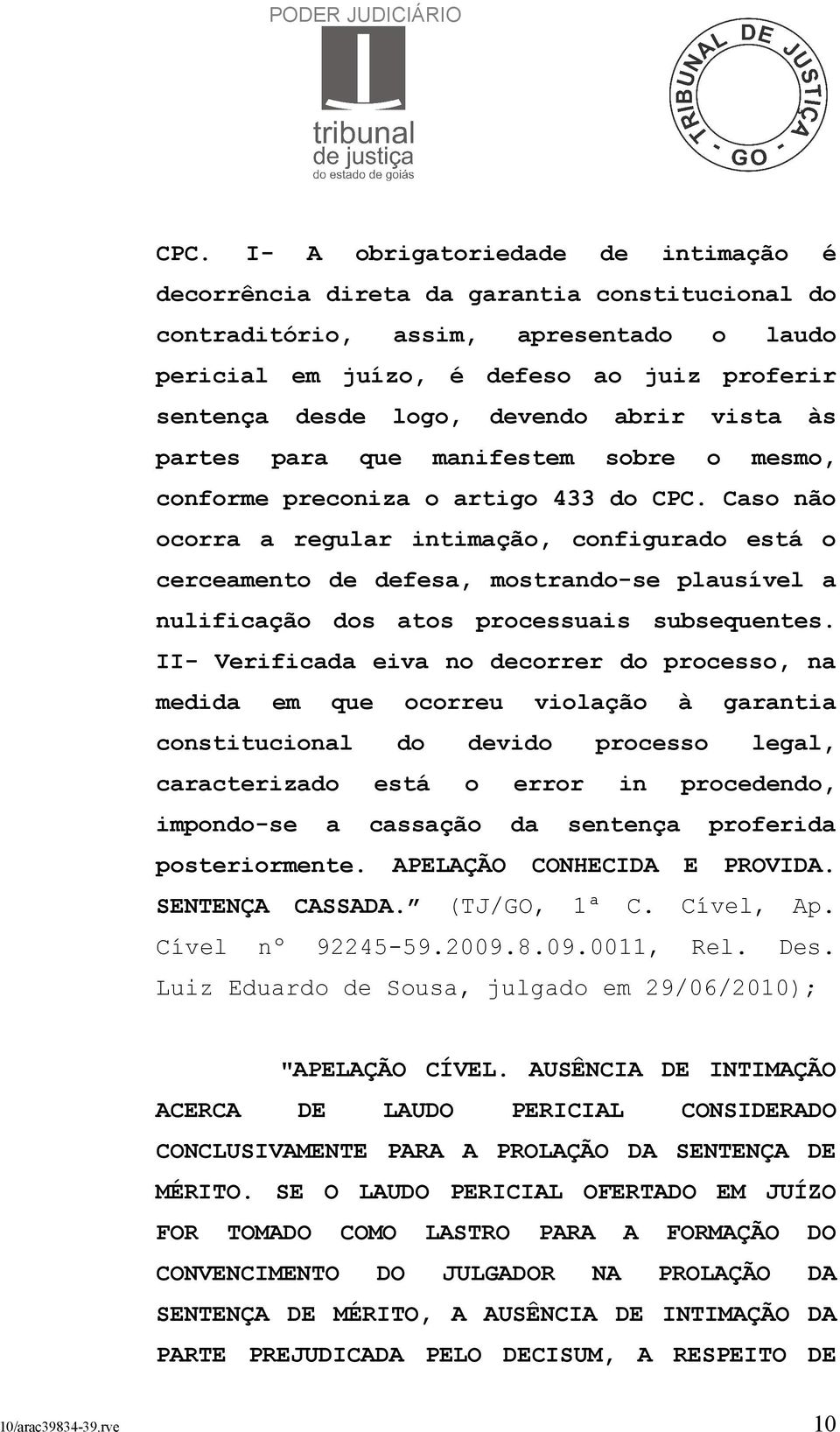 Caso não ocorra a regular intimação, configurado está o cerceamento de defesa, mostrando-se plausível a nulificação dos atos processuais subsequentes.