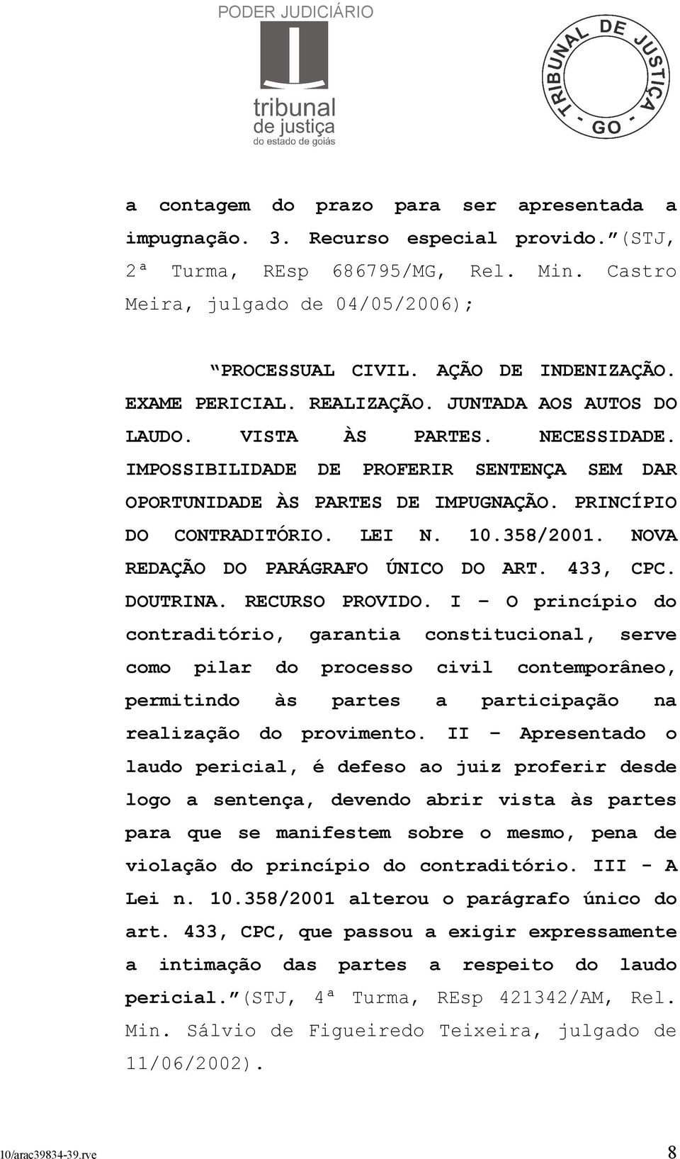 PRINCÍPIO DO CONTRADITÓRIO. LEI N. 10.358/2001. NOVA REDAÇÃO DO PARÁGRAFO ÚNICO DO ART. 433, CPC. DOUTRINA. RECURSO PROVIDO.