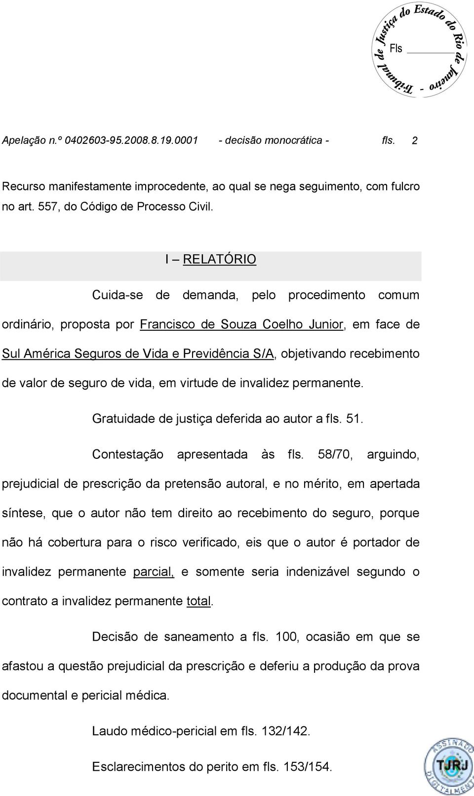 valor de seguro de vida, em virtude de invalidez permanente. Gratuidade de justiça deferida ao autor a fls. 51. Contestação apresentada às fls.