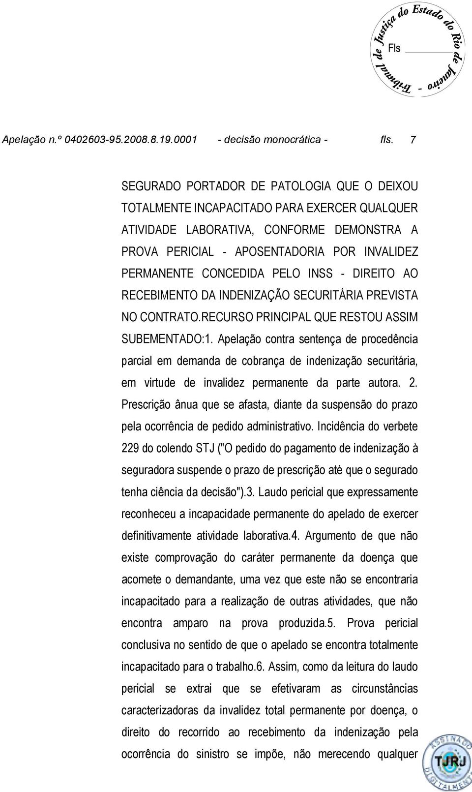 CONCEDIDA PELO INSS - DIREITO AO RECEBIMENTO DA INDENIZAÇÃO SECURITÁRIA PREVISTA NO CONTRATO.RECURSO PRINCIPAL QUE RESTOU ASSIM SUBEMENTADO:1.