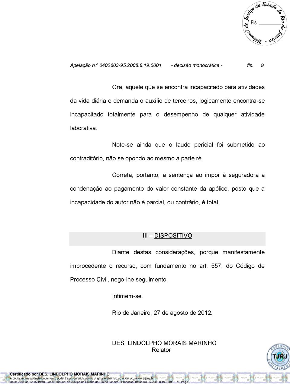 laborativa. Note-se ainda que o laudo pericial foi submetido ao contraditório, não se opondo ao mesmo a parte ré.