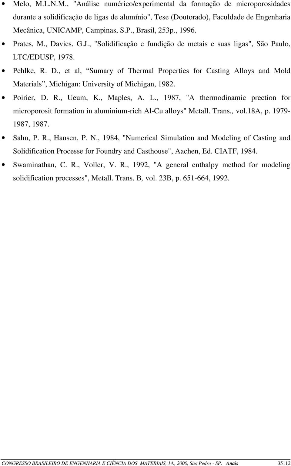 Poirier, D. R., Ueum, K., Maples, A. L., 1987, "A thermodinamic prection for microporosit formation in aluminium-rich Al-Cu alloys" Metall. Trans., vol.18a, p. 1979-1987, 1987. Sahn, P. R., Hansen, P.
