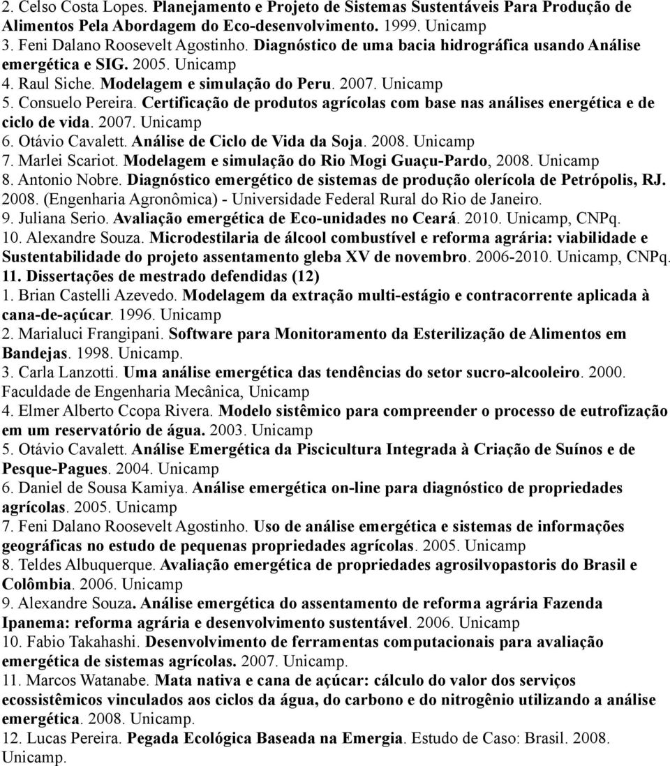 Certificação de produtos agrícolas com base nas análises energética e de ciclo de vida. 2007. Unicamp 6. Otávio Cavalett. Análise de Ciclo de Vida da Soja. 2008. Unicamp 7. Marlei Scariot.