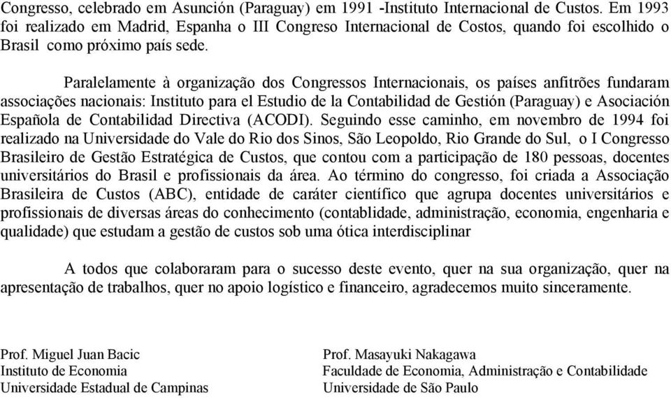 Paralelamente à organização dos Congressos Internacionais, os países anfitrões fundaram associações nacionais: Instituto para el Estudio de la Contabilidad de Gestión (Paraguay) e Asociación Española