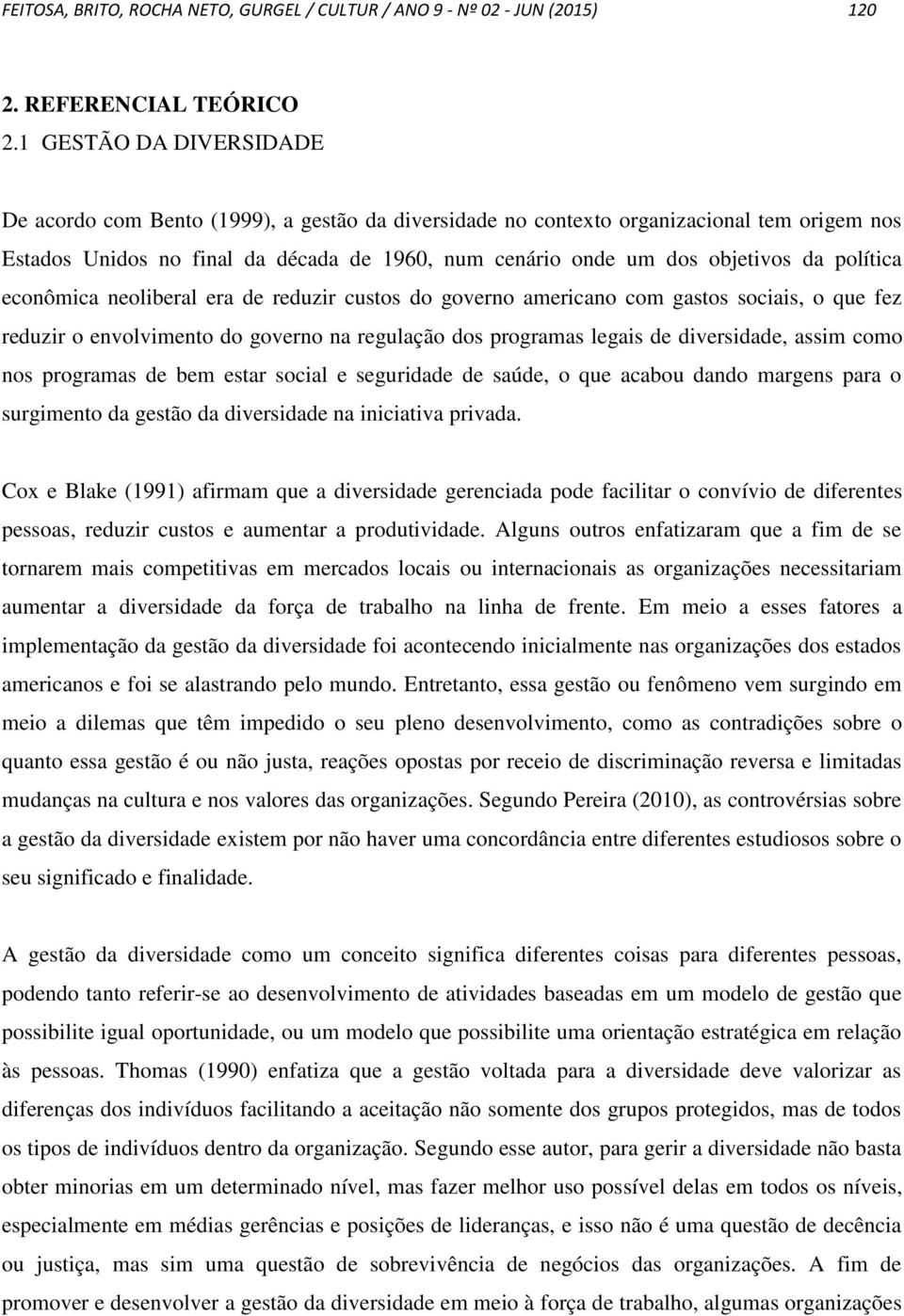 política econômica neoliberal era de reduzir custos do governo americano com gastos sociais, o que fez reduzir o envolvimento do governo na regulação dos programas legais de diversidade, assim como