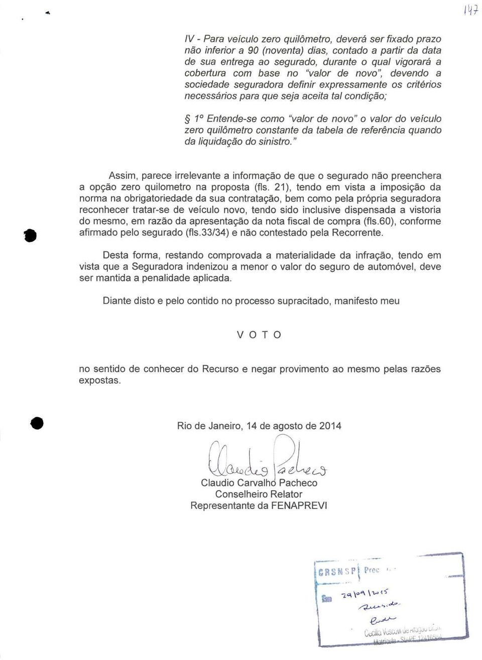 quilôrnetro constante da tabela de referenda quando da liquidaçao do sinistro." Assim, parece irrelevante a informacao de que o segurado nao preenchera a opcao zero quilometro na proposta (fis.