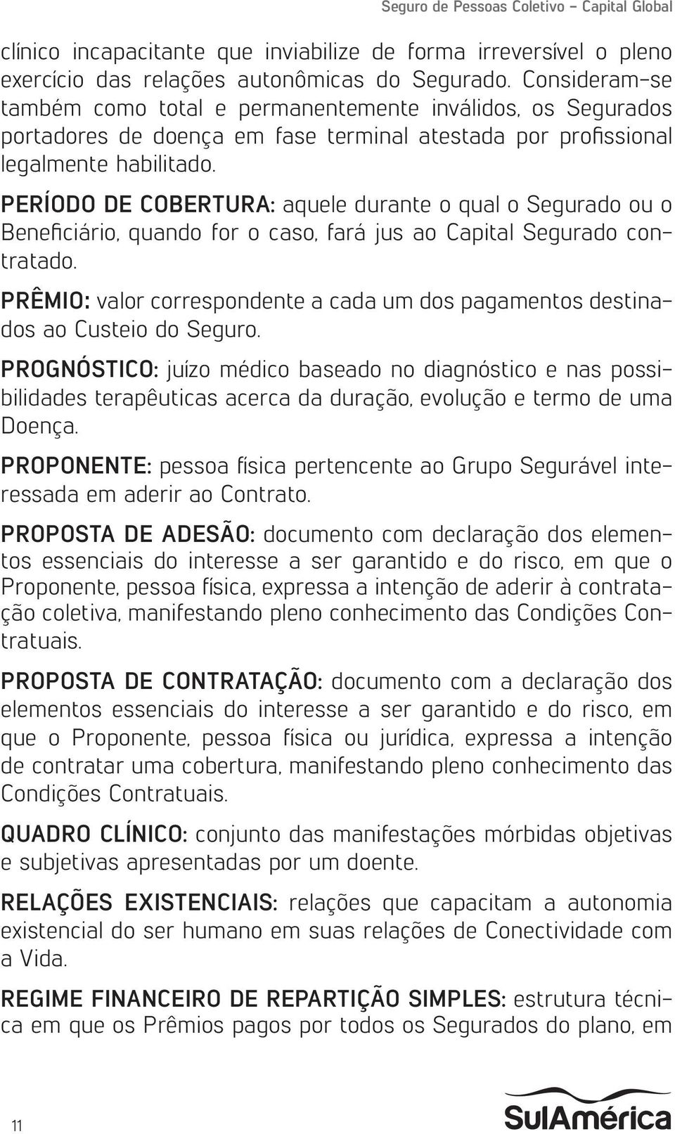 PERÍODO DE COBERTURA: aquele durante o qual o Segurado ou o Beneficiário, quando for o caso, fará jus ao Capital Segurado contratado.