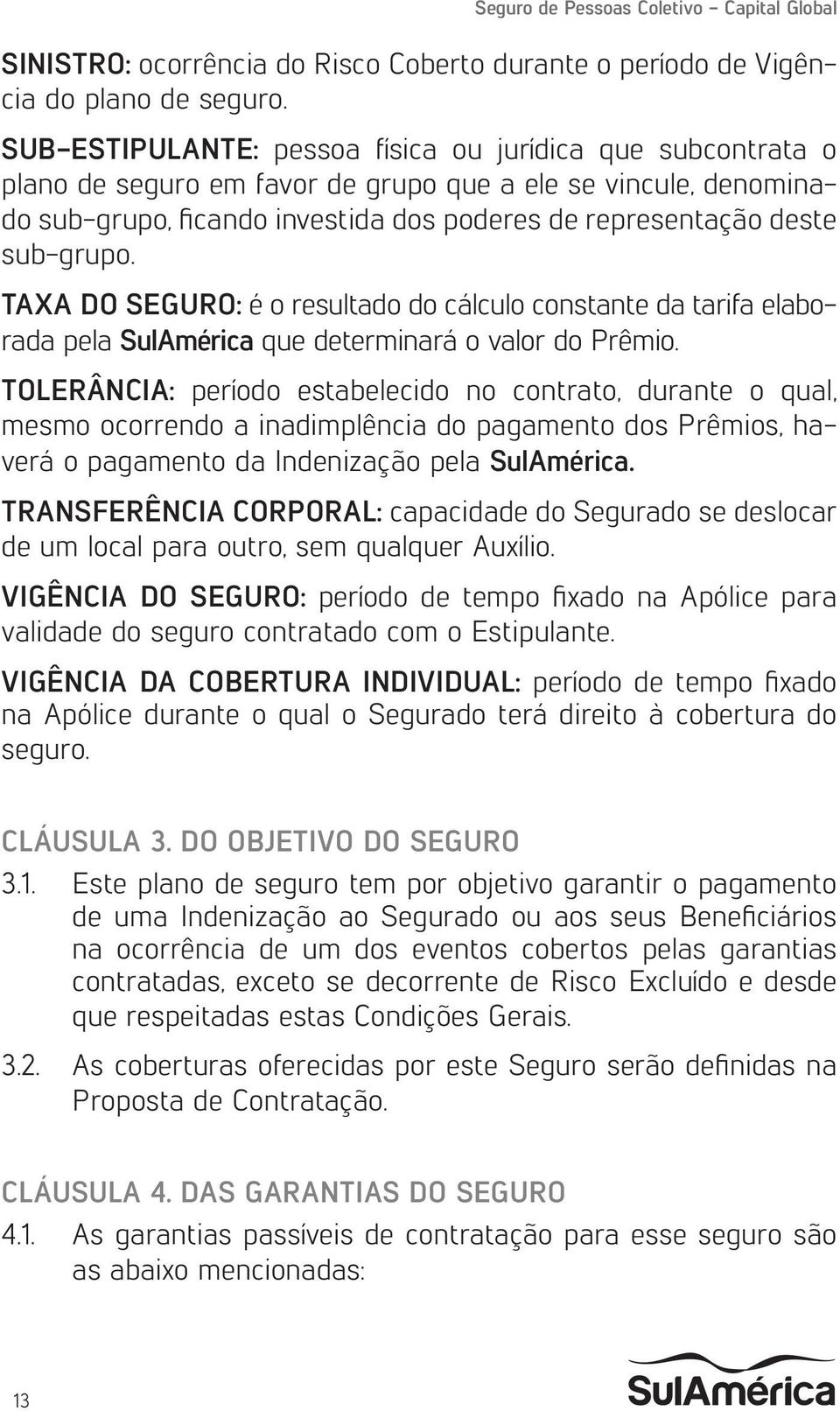 sub-grupo. TAXA DO SEGURO: é o resultado do cálculo constante da tarifa elaborada pela SulAmérica que determinará o valor do Prêmio.