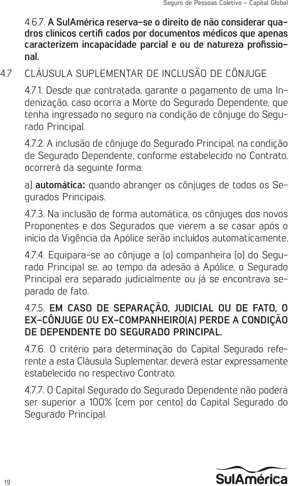 Desde que contratada, garante o pagamento de uma Indenização, caso ocorra a Morte do Segurado Dependente, que tenha ingressado no seguro na condição de cônjuge do Segurado Principal. 4.7.2.