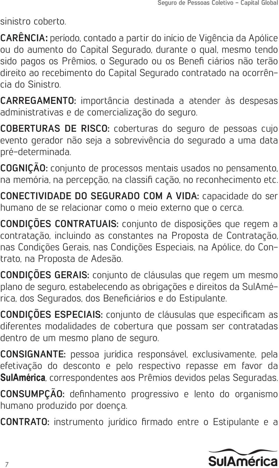 o Segurado ou os Benefi ciários não terão direito ao recebimento do Capital Segurado contratado na ocorrência do Sinistro.