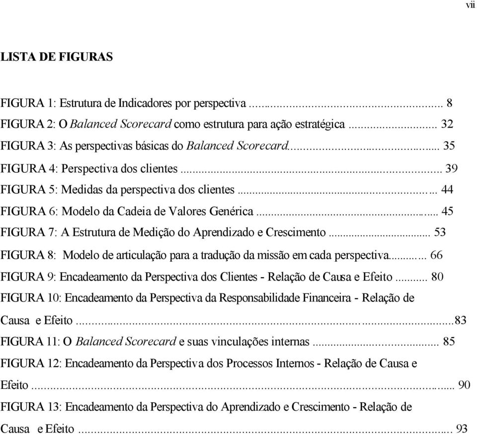 .. 44 FIGURA 6: Modelo da Cadeia de Valores Genérica... 45 FIGURA 7: A Estrutura de Medição do Aprendizado e Crescimento.