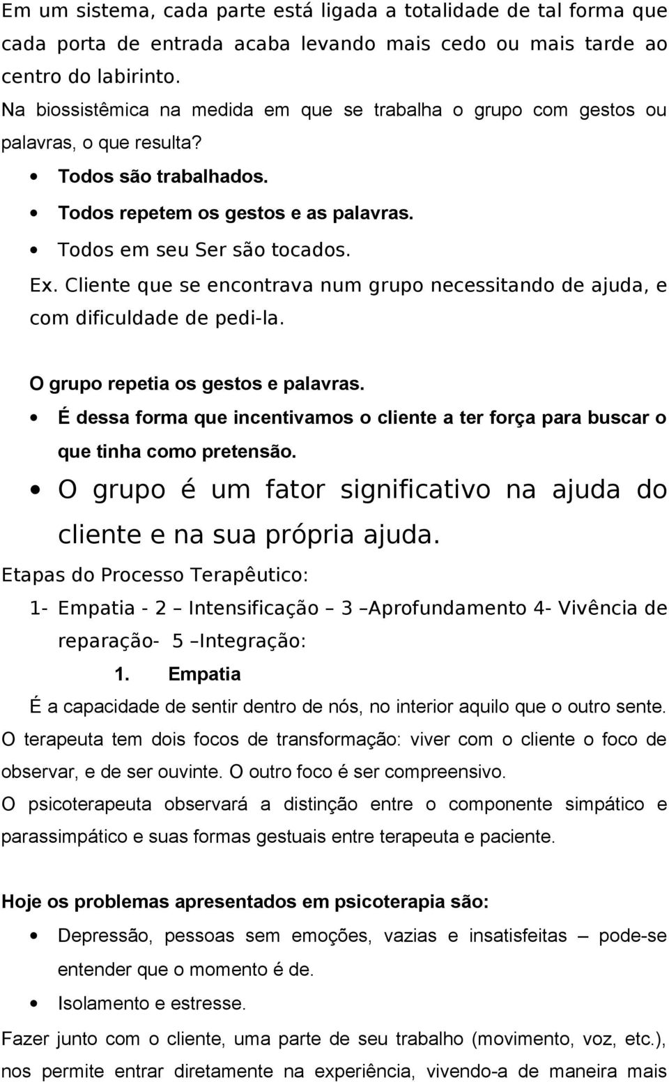 Cliente que se encontrava num grupo necessitando de ajuda, e com dificuldade de pedi-la. O grupo repetia os gestos e palavras.