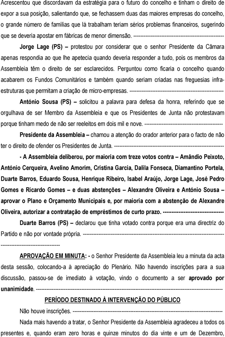 ---------------------------------------------------- Jorge Lage (PS) protestou por considerar que o senhor Presidente da Câmara apenas respondia ao que lhe apetecia quando deveria responder a tudo,