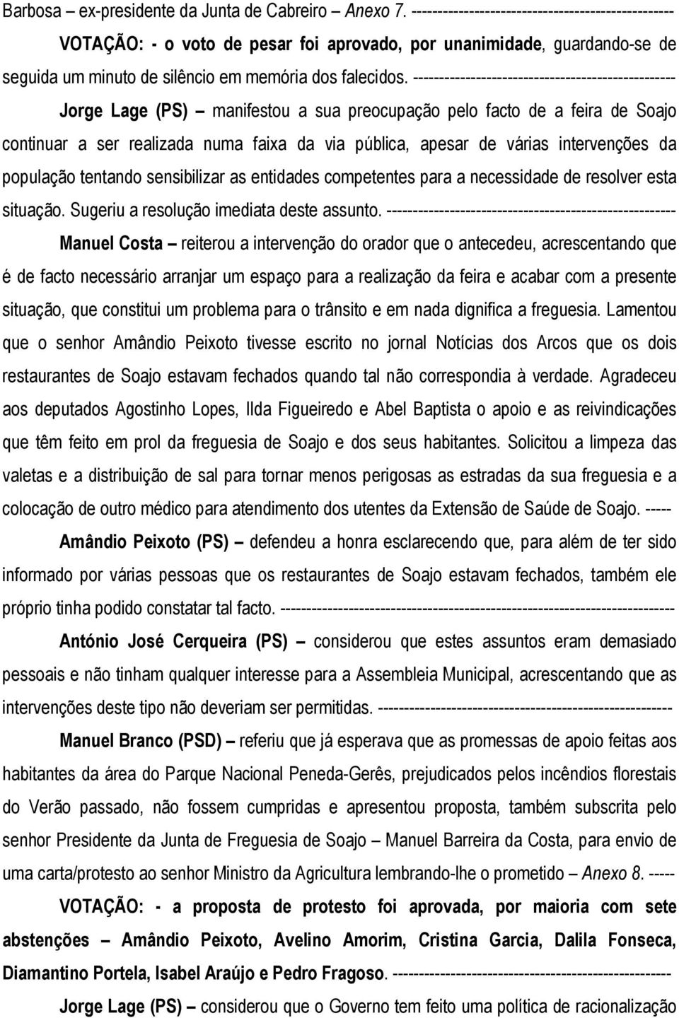 -------------------------------------------------- Jorge Lage (PS) manifestou a sua preocupação pelo facto de a feira de Soajo continuar a ser realizada numa faixa da via pública, apesar de várias