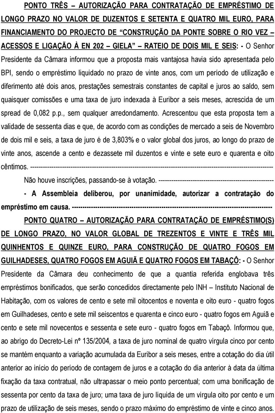 vinte anos, com um período de utilização e diferimento até dois anos, prestações semestrais constantes de capital e juros ao saldo, sem quaisquer comissões e uma taxa de juro indexada à Euribor a