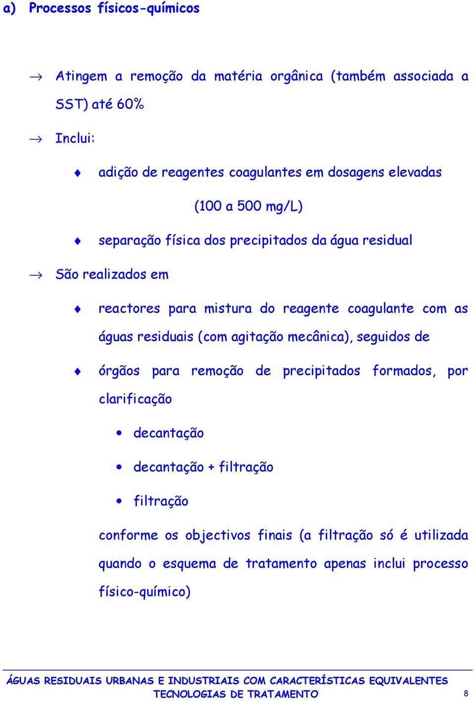 residuais (com agitação mecânica), seguidos de órgãos para remoção de precipitados formados, por clarificação decantação decantação + filtração filtração