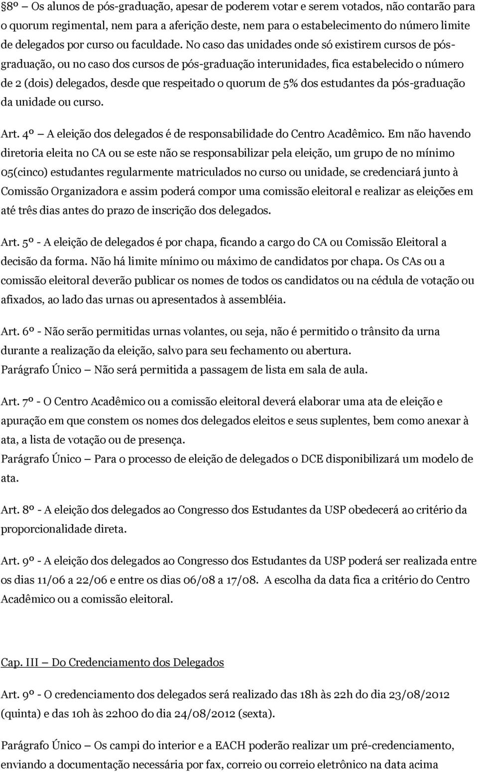 No caso das unidades onde só existirem cursos de pósgraduação, ou no caso dos cursos de pós-graduação interunidades, fica estabelecido o número de 2 (dois) delegados, desde que respeitado o quorum de