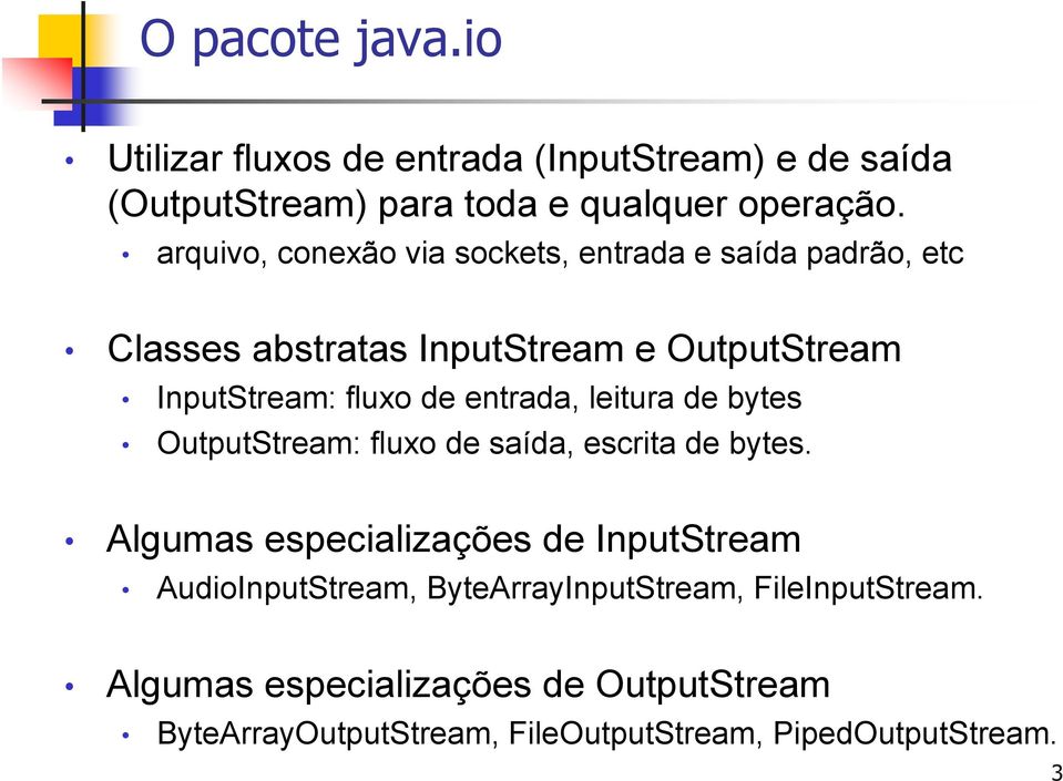 entrada, leitura de bytes OutputStream: fluxo de saída, escrita de bytes.