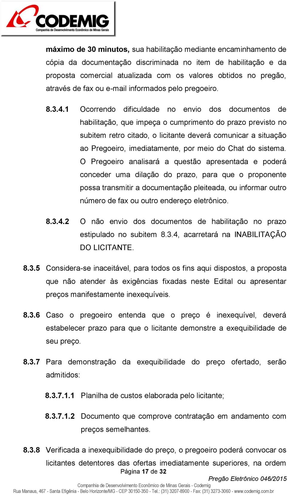 1 Ocorrendo dificuldade no envio dos documentos de habilitação, que impeça o cumprimento do prazo previsto no subitem retro citado, o licitante deverá comunicar a situação ao Pregoeiro,