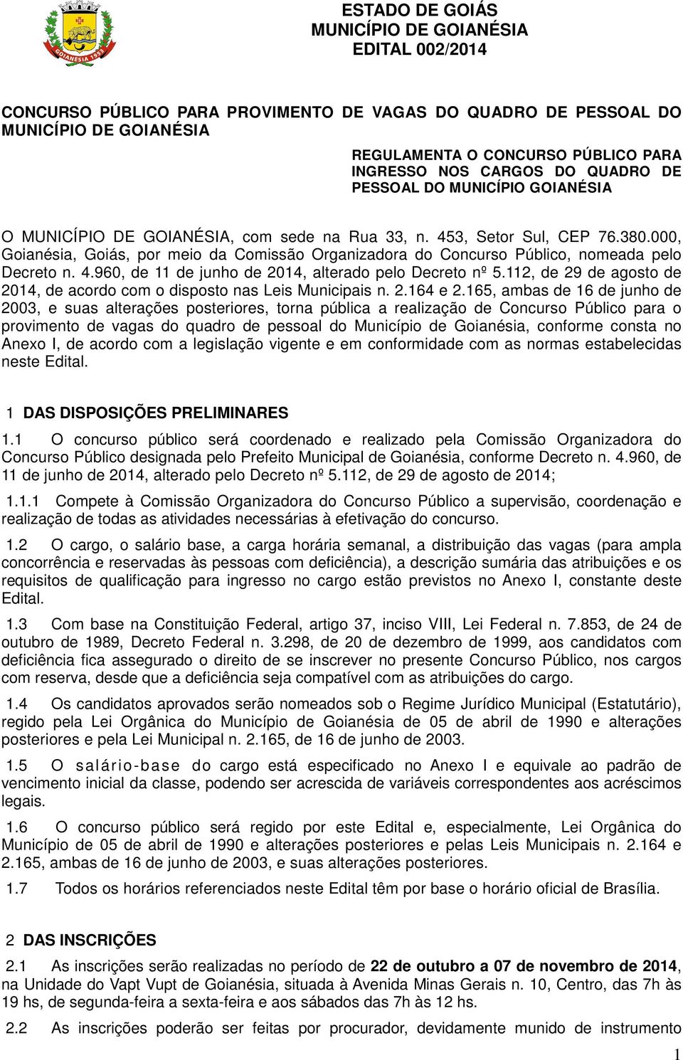 000, Goianésia, Goiás, por meio da Comissão Organizadora do Concurso Público, nomeada pelo Decreto n. 4.960, de 11 de junho de 2014, alterado pelo Decreto nº 5.