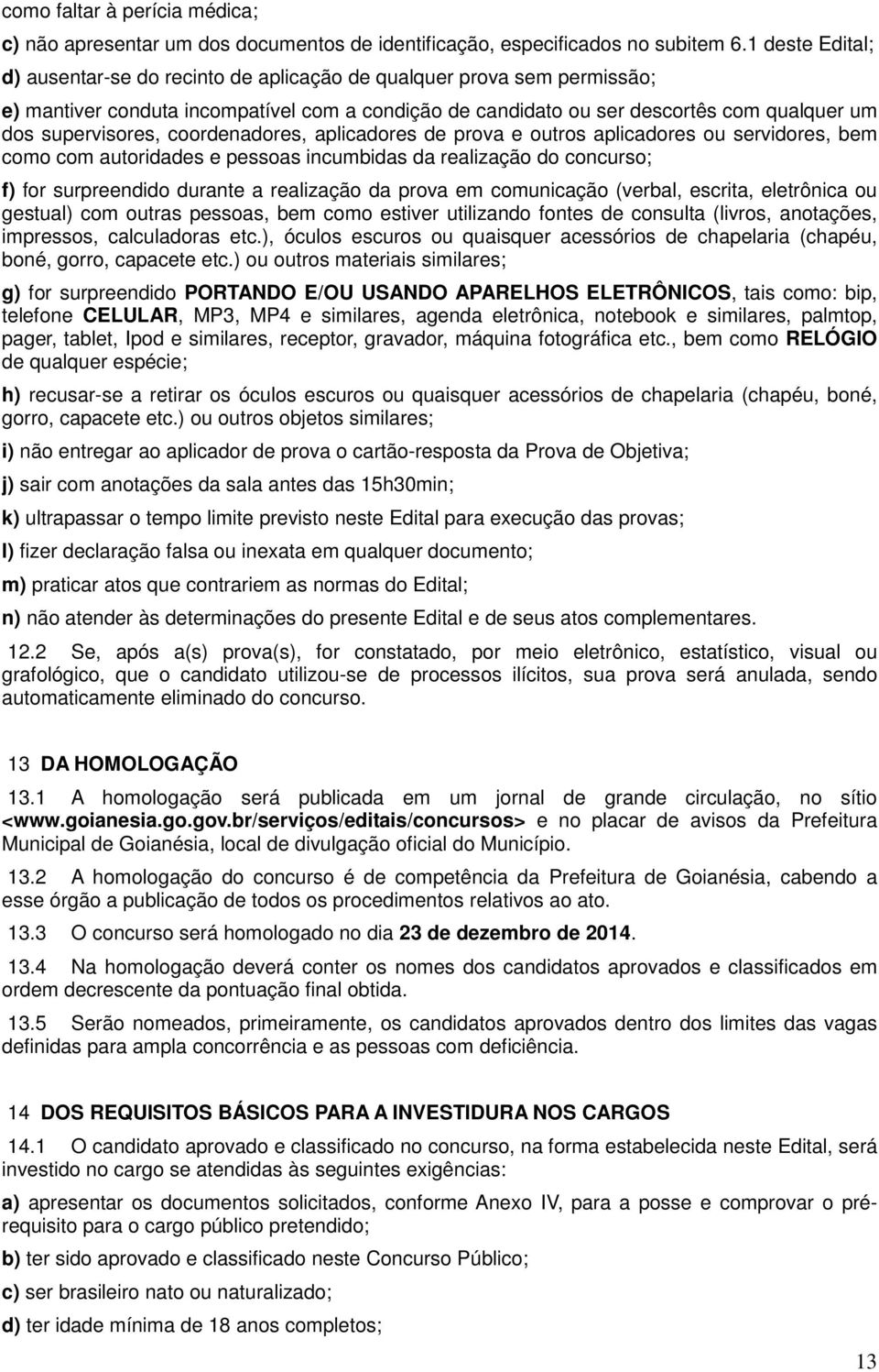 coordenadores, aplicadores de prova e outros aplicadores ou servidores, bem como com autoridades e pessoas incumbidas da realização do concurso; f) for surpreendido durante a realização da prova em