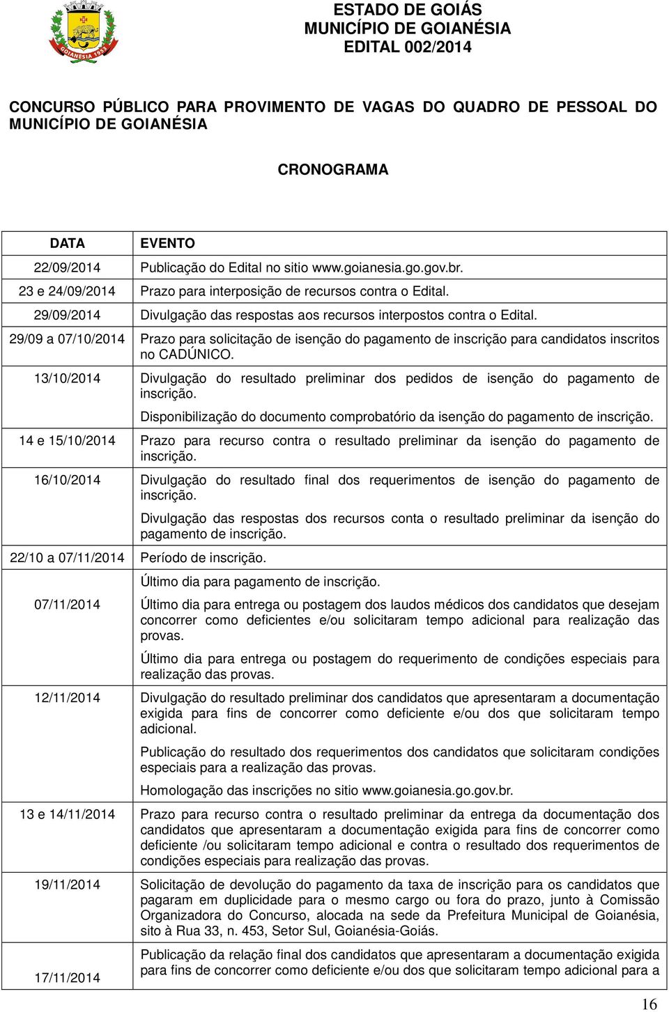 29/09 a 07/10/2014 Prazo para solicitação de isenção do pagamento de inscrição para candidatos inscritos no CADÚNICO.