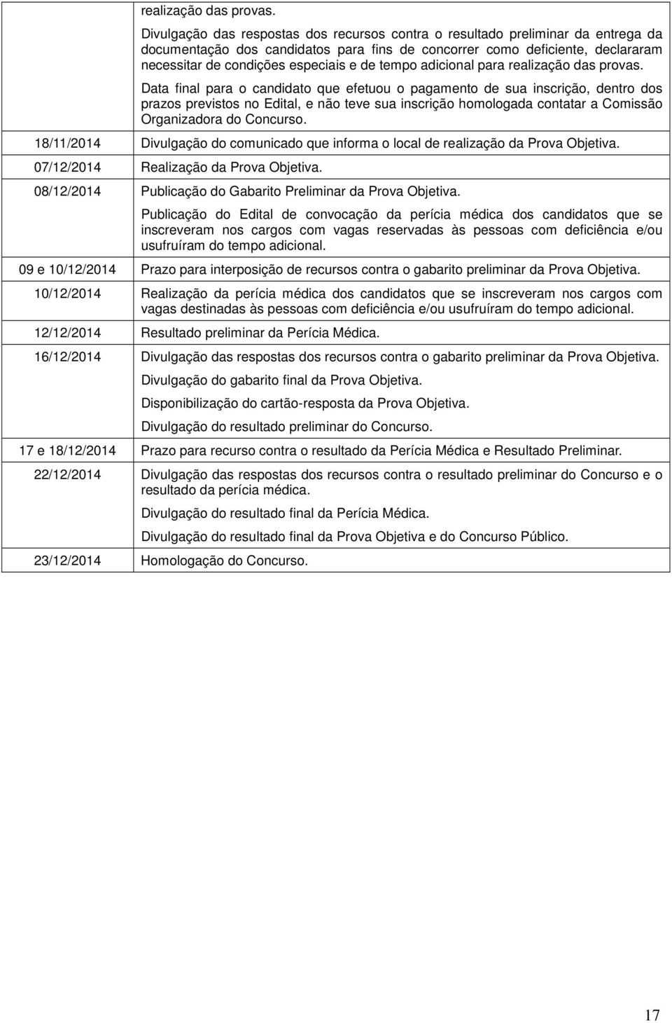 tempo adicional para  Data final para o candidato que efetuou o pagamento de sua inscrição, dentro dos prazos previstos no Edital, e não teve sua inscrição homologada contatar a Comissão Organizadora