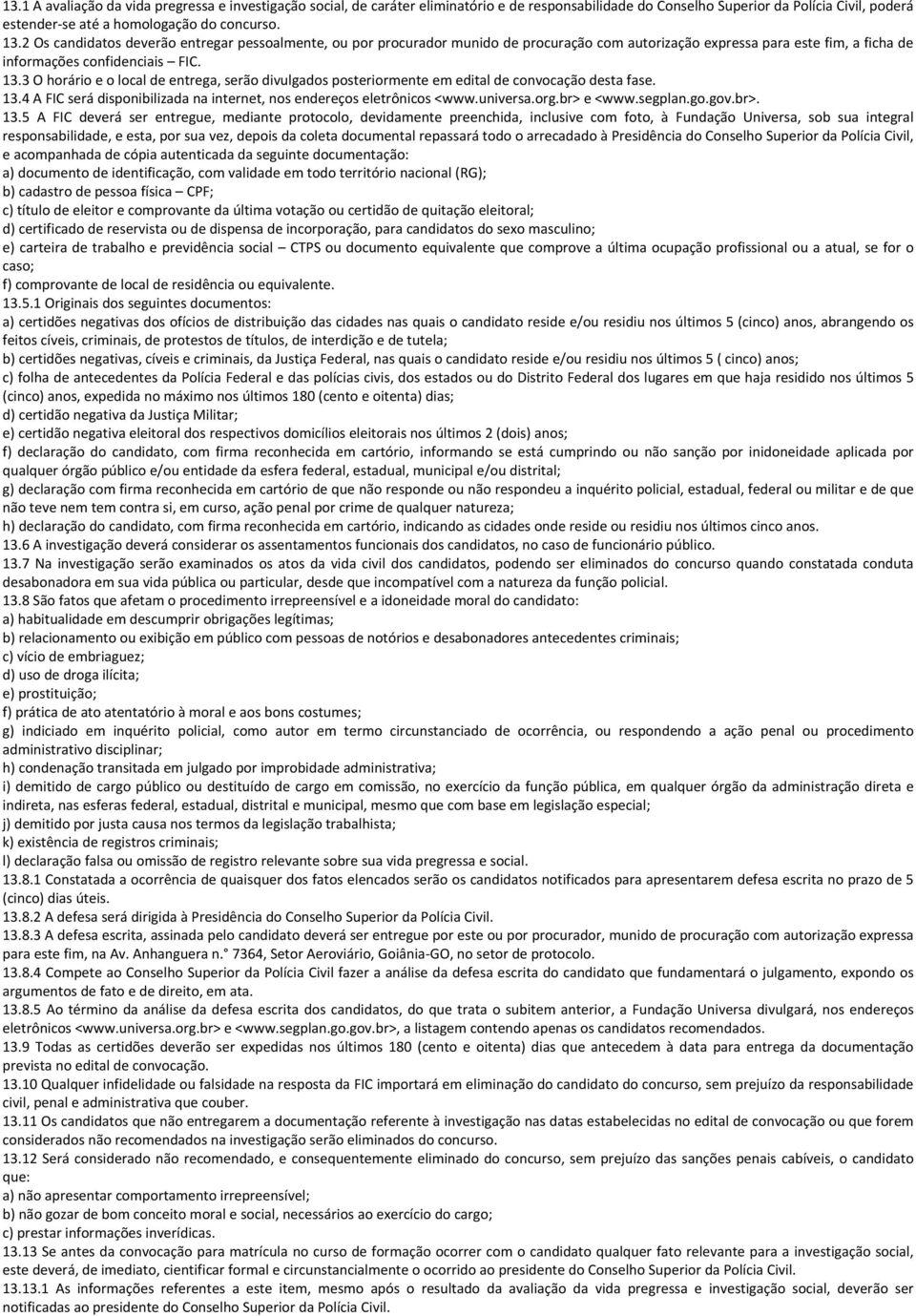 3 O horário e o local de entrega, serão divulgados posteriormente em edital de convocação desta fase. 13.4 A FIC será disponibilizada na internet, nos endereços eletrônicos <www.universa.org.