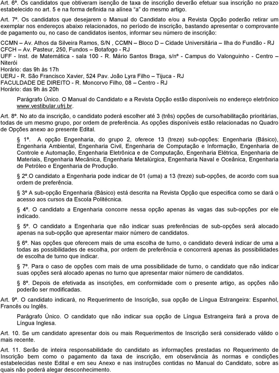 pagamento ou, no caso de candidatos isentos, informar seu número de inscrição: CCMN Av. Athos da Silveira Ramos, S/N, CCMN Bloco D Cidade Universitária Ilha do Fundão - RJ CFCH Av.