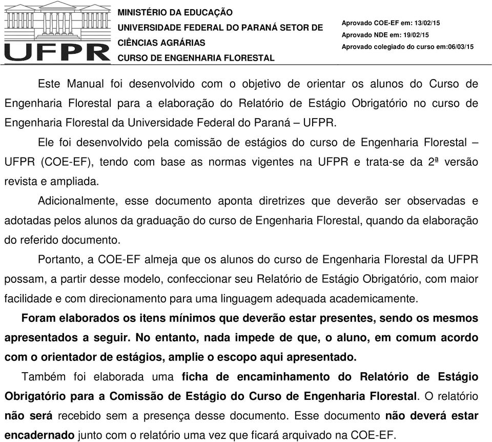 Ele foi desenvolvido pela comissão de estágios do curso de Engenharia Florestal UFPR (COE-EF), tendo com base as normas vigentes na UFPR e trata-se da 2ª versão revista e ampliada.