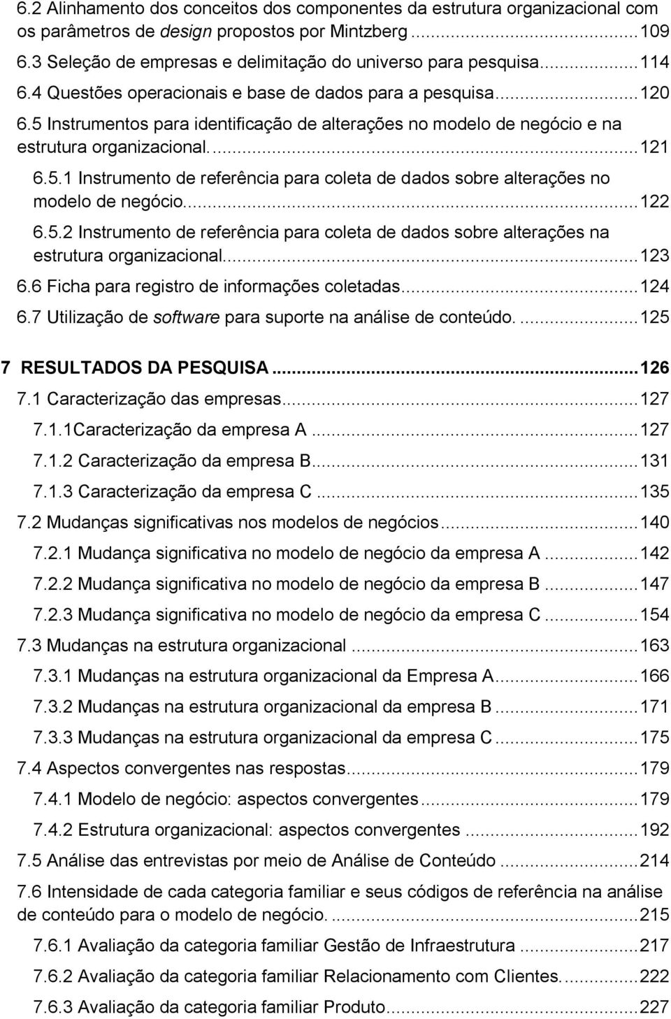 .. 122 6.5.2 Instrumento de referência para coleta de dados sobre alterações na estrutura organizacional.... 123 6.6 Ficha para registro de informações coletadas... 124 6.