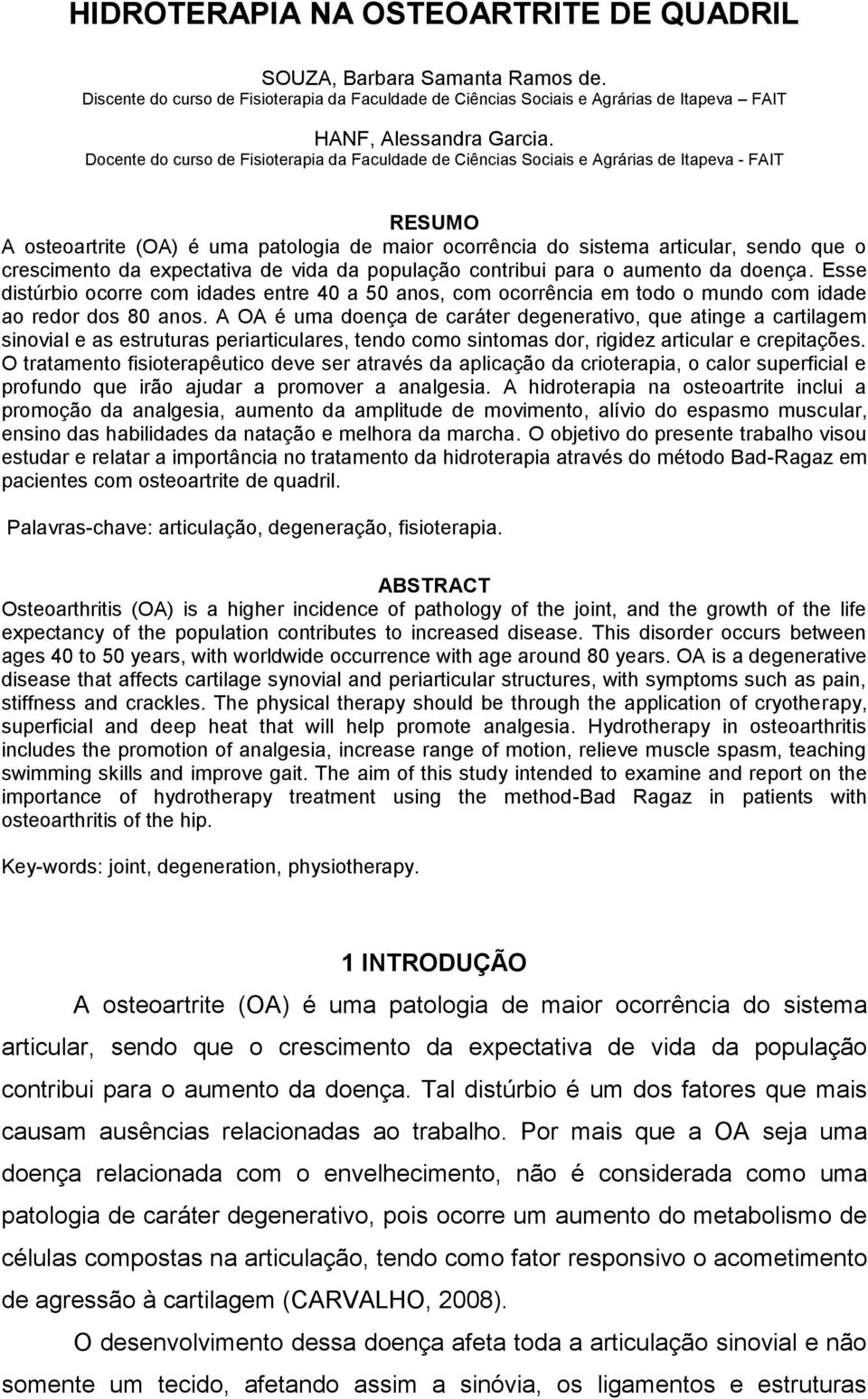 crescimento da expectativa de vida da população contribui para o aumento da doença. Esse distúrbio ocorre com idades entre 40 a 50 anos, com ocorrência em todo o mundo com idade ao redor dos 80 anos.