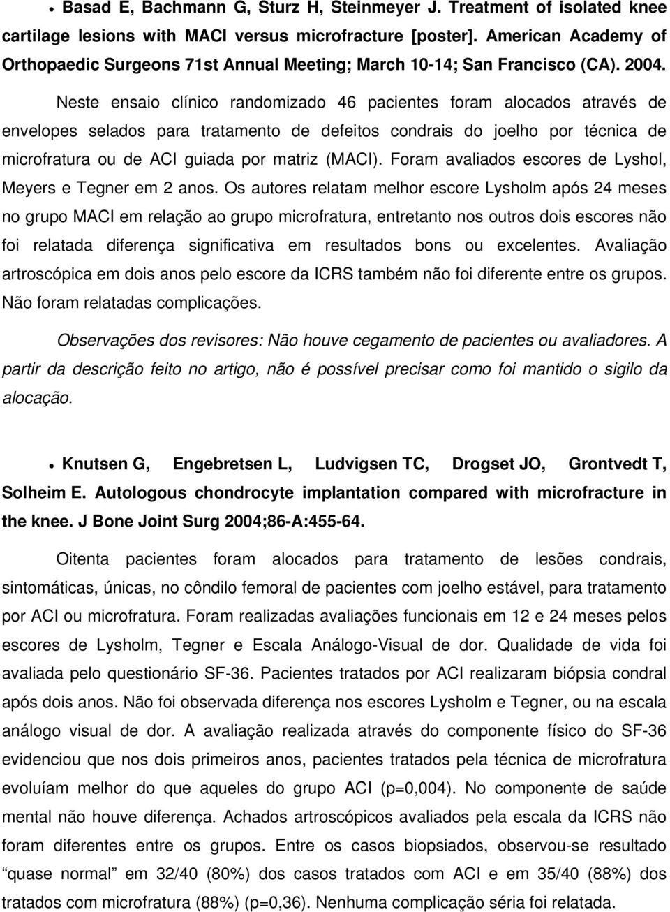 Neste ensaio clínico randomizado 46 pacientes foram alocados através de envelopes selados para tratamento de defeitos condrais do joelho por técnica de microfratura ou de ACI guiada por matriz (MACI).