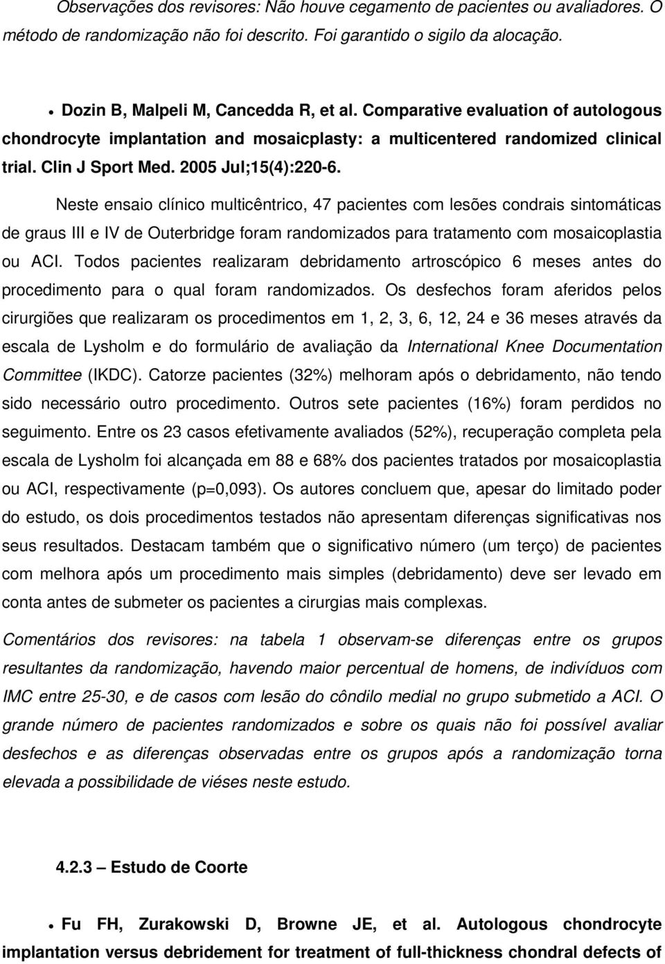 Neste ensaio clínico multicêntrico, 47 pacientes com lesões condrais sintomáticas de graus III e IV de Outerbridge foram randomizados para tratamento com mosaicoplastia ou ACI.