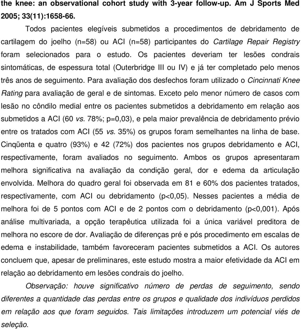 Os pacientes deveriam ter lesões condrais sintomáticas, de espessura total (Outerbridge III ou IV) e já ter completado pelo menos três anos de seguimento.