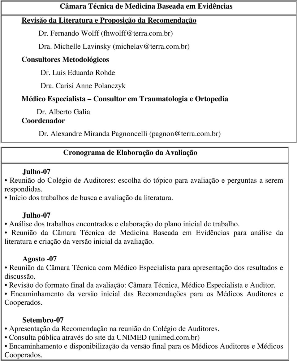 br) Cronograma de Elaboração da Avaliação Julho-07 Reunião do Colégio de Auditores: escolha do tópico para avaliação e perguntas a serem respondidas.