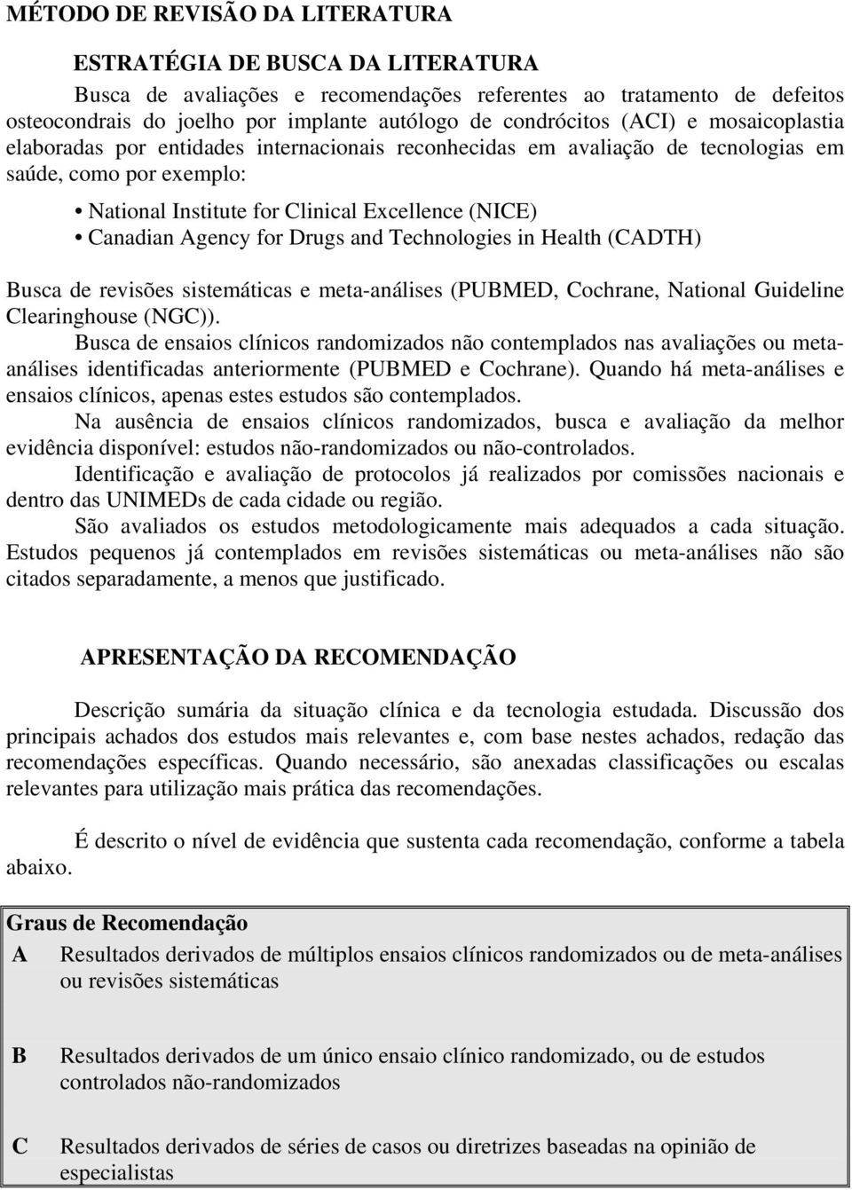 for Drugs and Technologies in Health (CADTH) Busca de revisões sistemáticas e meta-análises (PUBMED, Cochrane, National Guideline Clearinghouse (NGC)).