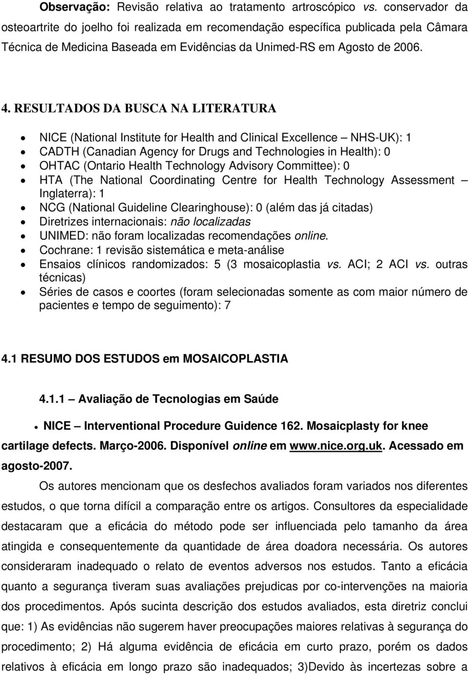 RESULTADOS DA BUSCA NA LITERATURA NICE (National Institute for Health and Clinical Excellence NHS-UK): 1 CADTH (Canadian Agency for Drugs and Technologies in Health): 0 OHTAC (Ontario Health